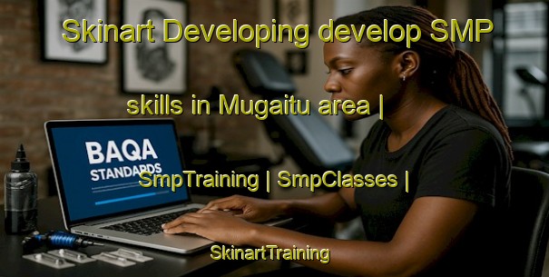 Skinart Developing develop SMP skills in Mugaitu area | SmpTraining | SmpClasses | SkinartTraining-China